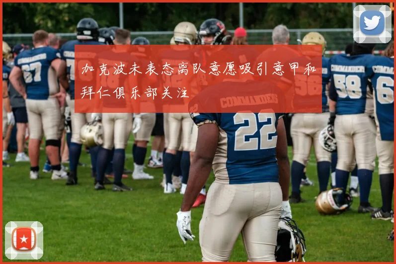 加克波未表态离队意愿吸引意甲和拜仁俱乐部关注